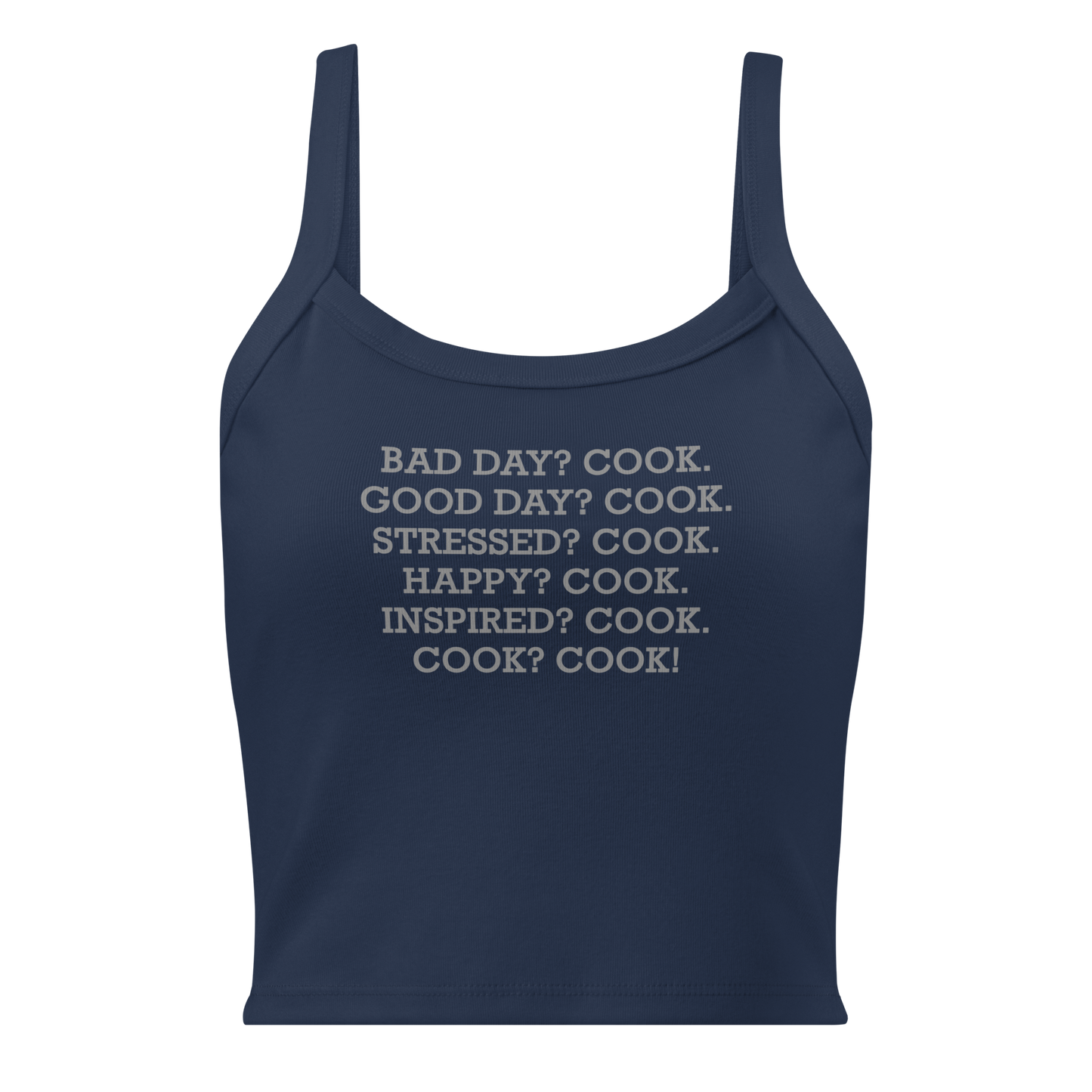 "Bad Day? Cook. Good Day? Cook. Stressed? Cook. Happy? Cook. Inspired? Cook. Cook? Cook!" printed on a solid navy blend women's micro-rib tanktop laying on a flat surface