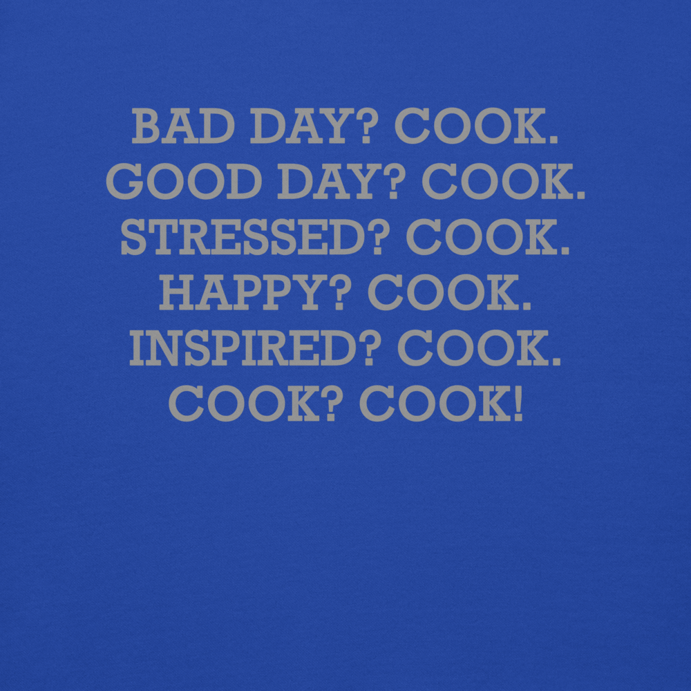 "Bad Day? Cook. Good Day? Cook. Stressed? Cook. Happy? Cook. Inspired? Cook. Cook? Cook!" printed on a team royal background