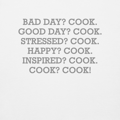 "Bad Day? Cook. Good Day? Cook. Stressed? Cook. Happy? Cook. Inspired? Cook. Cook? Cook!" printed on a white background