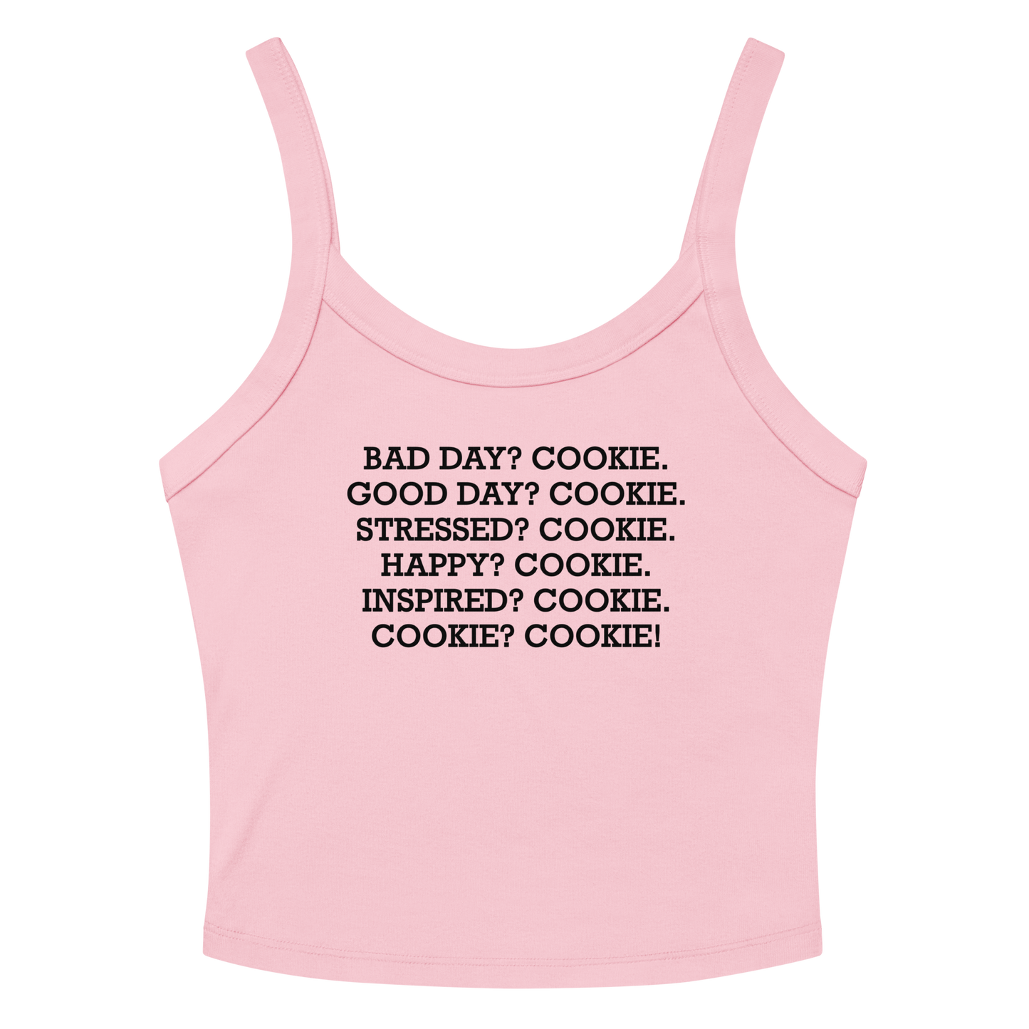 "Bad Day? Cookie. Good Day? Cookie. Stressed? Cookie. Happy? Cookie. Inspired? Cookie. Cookie? Cookie!" printed on a solid pink blend women's micro-rib tanktop laying on a flat surface amongst sunglasses and shorts