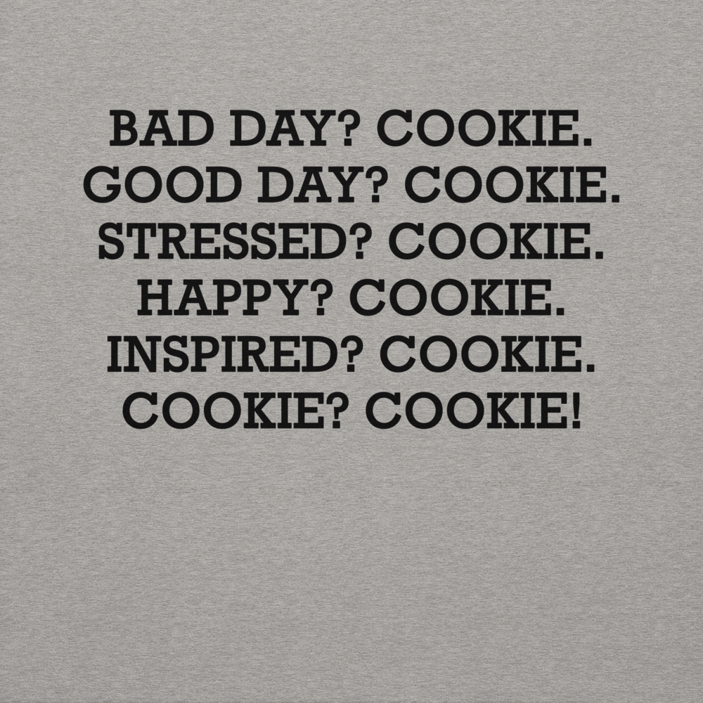 "Bad Day? Cookie. Good Day? Cookie. Stressed? Cookie. Happy? Cookie. Inspired? Cookie. Cookie? Cookie!" printed on a carbon grey background