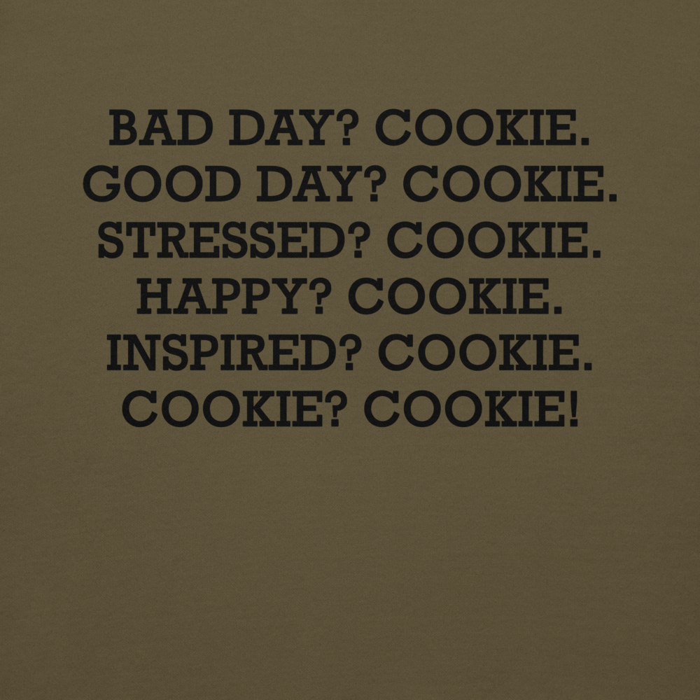 "Bad Day? Cookie. Good Day? Cookie. Stressed? Cookie. Happy? Cookie. Inspired? Cookie. Cookie? Cookie!" printed on a military green background