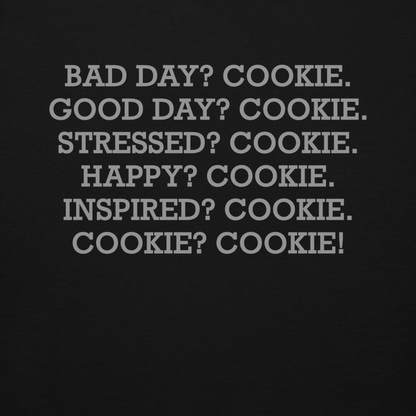 "Bad Day? Cookie. Good Day? Cookie. Stressed? Cookie. Happy? Cookie. Inspired? Cookie. Cookie? Cookie!" printed on a black background