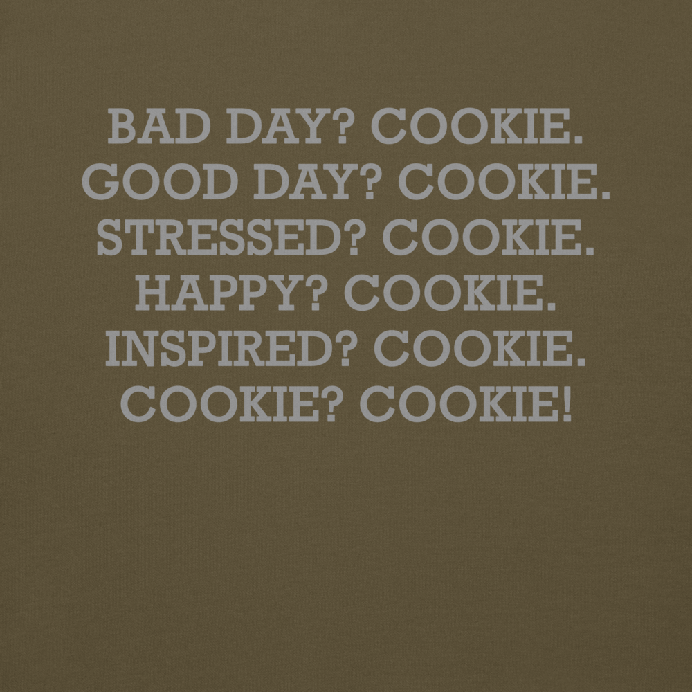 "Bad Day? Cookie. Good Day? Cookie. Stressed? Cookie. Happy? Cookie. Inspired? Cookie. Cookie? Cookie!" printed on a military green background