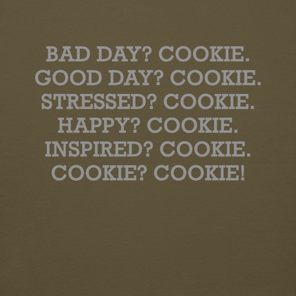 "Bad Day? Cookie. Good Day? Cookie. Stressed? Cookie. Happy? Cookie. Inspired? Cookie. Cookie? Cookie!" printed on a military green background