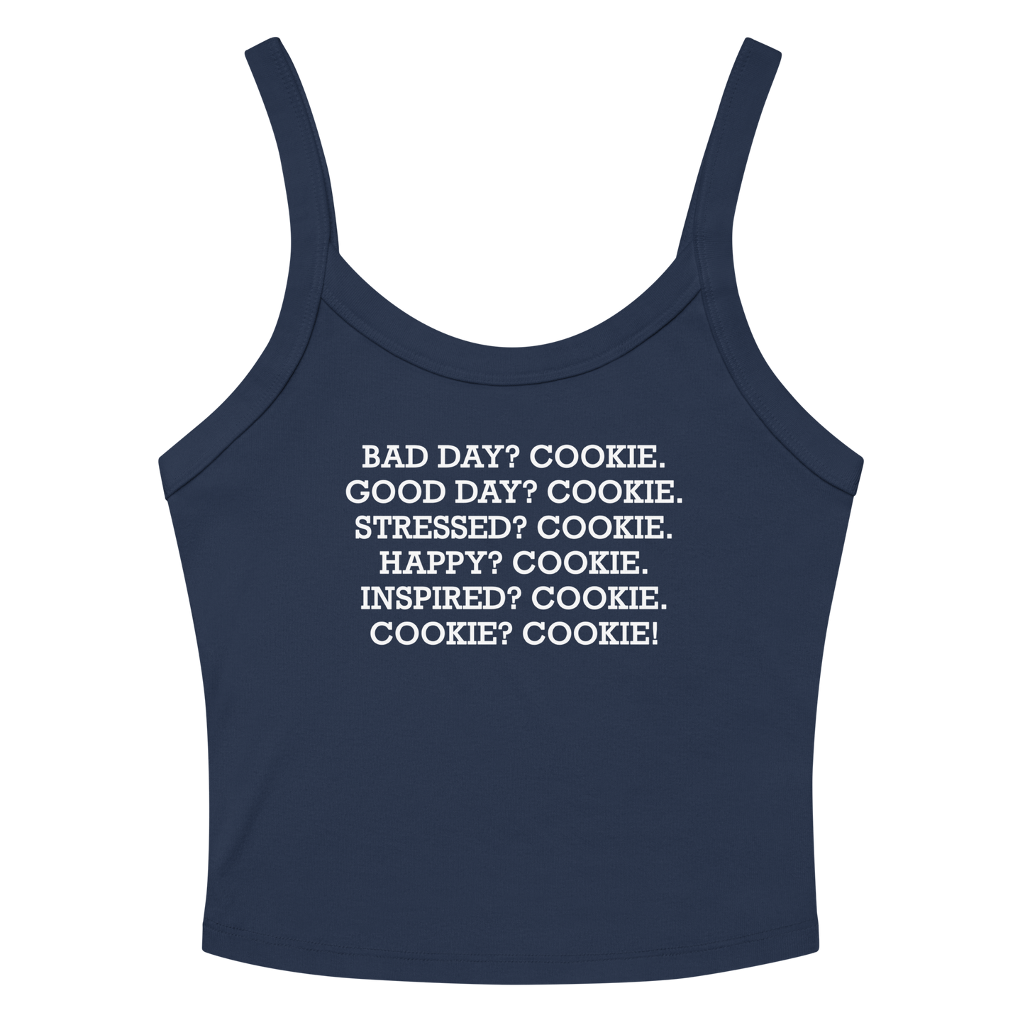 "Bad Day? Cookie. Good Day? Cookie. Stressed? Cookie. Happy? Cookie. Inspired? Cookie. Cookie? Cookie!" printed on a solid navy blend women's micro-rib tanktop laying on a flat surface amongst sunglasses and shorts