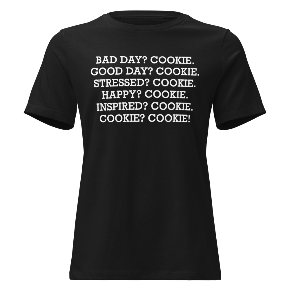"Bad Day? Cookie. Good Day? Cookie. Stressed? Cookie. Happy? Cookie. Inspired? Cookie. Cookie? Cookie!" printed on a black on an invisible / simulated body