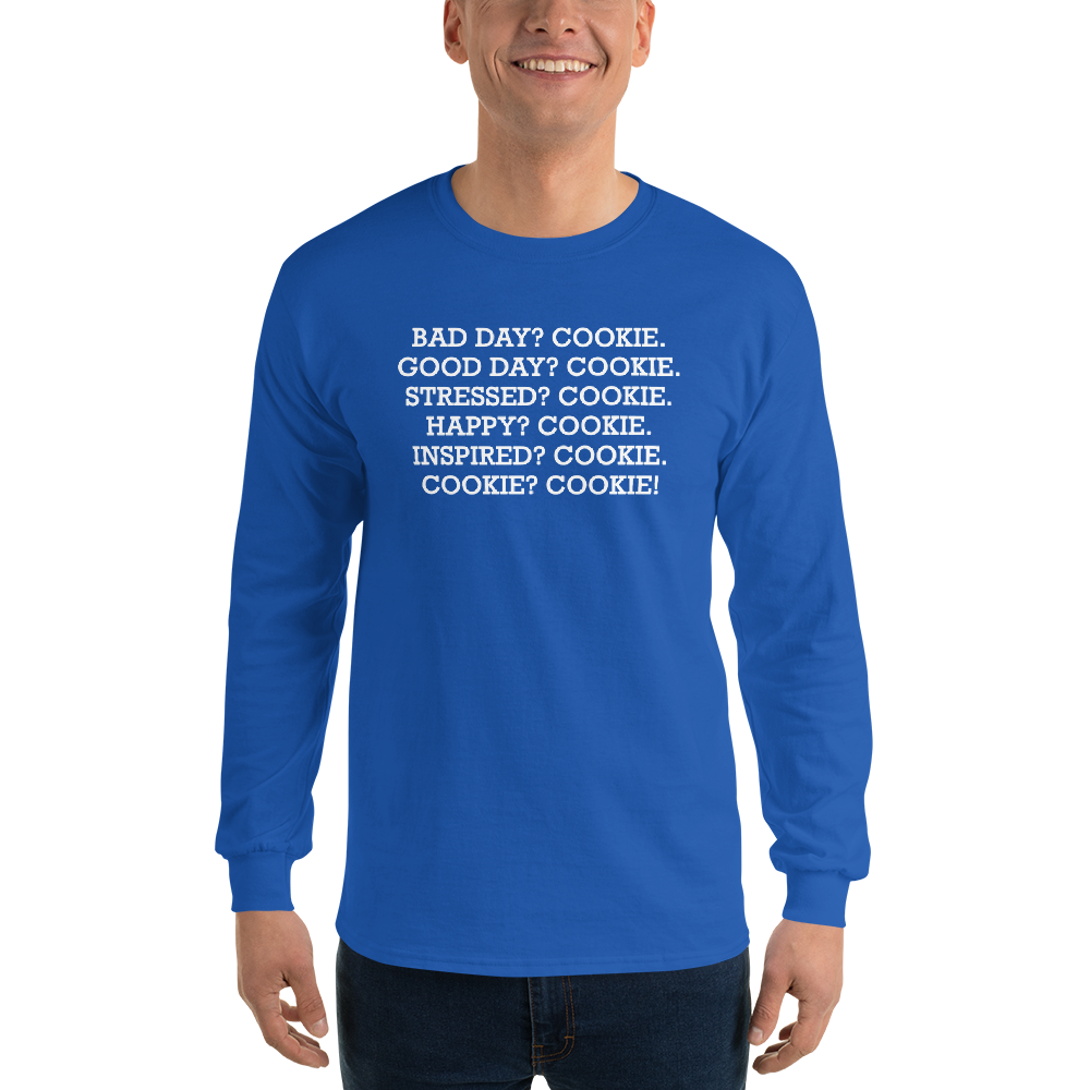 "Bad Day? Cookie. Good Day? Cookie. Stressed? Cookie. Happy? Cookie. Inspired? Cookie. Cookie? Cookie!" printed on a royal men's long sleeve shirt worn by a male