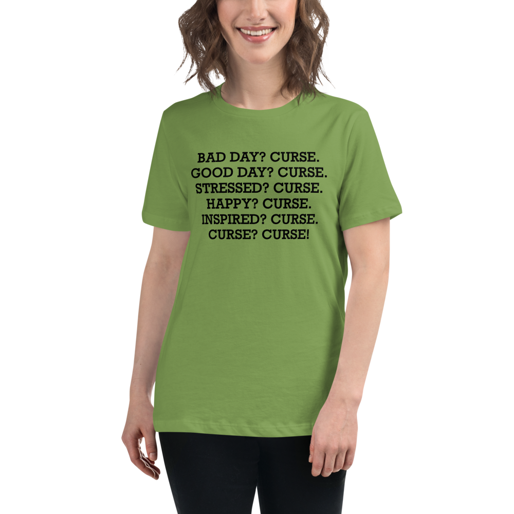 "Bad Day? Curse. Good Day? Curse. Stressed? Curse. Happy? Curse. Inspired? Curse. Curse? Curse!" printed on a leaf women's relaxed t-shirt worn by a female