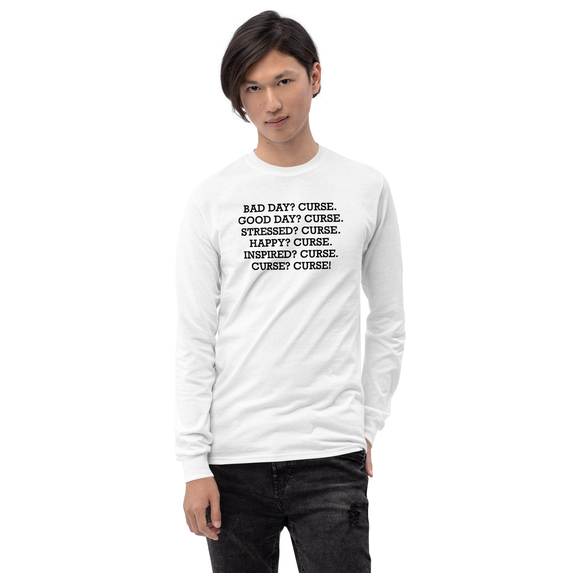 "Bad Day? Curse. Good Day? Curse. Stressed? Curse. Happy? Curse. Inspired? Curse. Curse? Curse!" printed on a white men's long sleeve shirt worn by a male