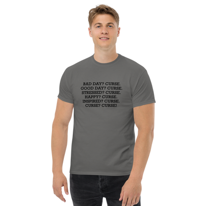 "Bad Day? Curse. Good Day? Curse. Stressed? Curse. Happy? Curse. Inspired? Curse. Curse? Curse!" printed on a charcoal unisex classic tee worn by a male