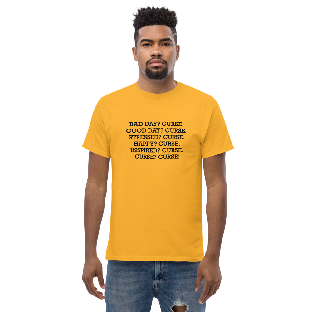 "Bad Day? Curse. Good Day? Curse. Stressed? Curse. Happy? Curse. Inspired? Curse. Curse? Curse!" printed on a gold unisex classic tee worn by a male