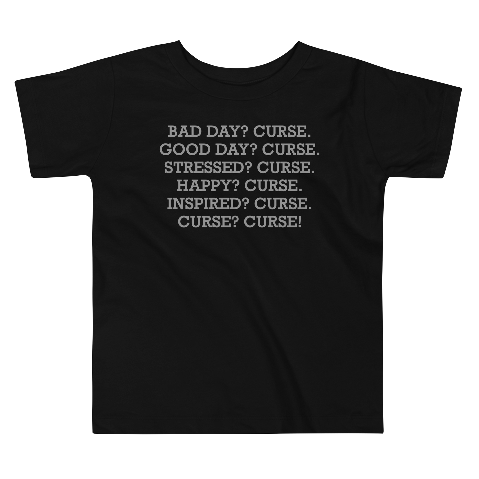 "Bad Day? Curse. Good Day? Curse. Stressed? Curse. Happy? Curse. Inspired? Curse. Curse? Curse!" printed on a black toddler short sleeve tee laying on a flat surface