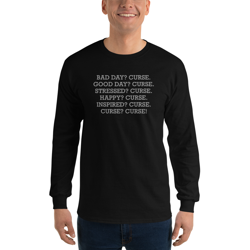 "Bad Day? Curse. Good Day? Curse. Stressed? Curse. Happy? Curse. Inspired? Curse. Curse? Curse!" printed on a black men's long sleeve shirt worn by a male