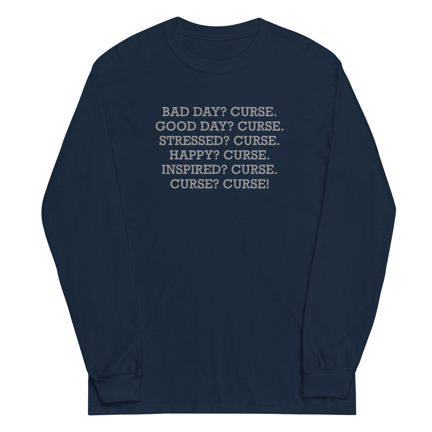 "Bad Day? Curse. Good Day? Curse. Stressed? Curse. Happy? Curse. Inspired? Curse. Curse? Curse!" printed on a navy men's long sleeve shirt laying on a flat surface