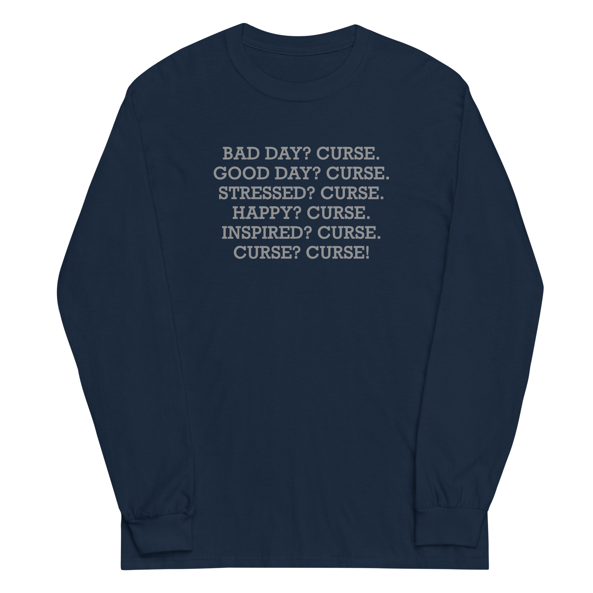 "Bad Day? Curse. Good Day? Curse. Stressed? Curse. Happy? Curse. Inspired? Curse. Curse? Curse!" printed on a navy men's long sleeve shirt laying on a flat surface