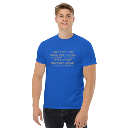 "Bad Day? Curse. Good Day? Curse. Stressed? Curse. Happy? Curse. Inspired? Curse. Curse? Curse!" printed on a royal unisex classic tee worn by a male
