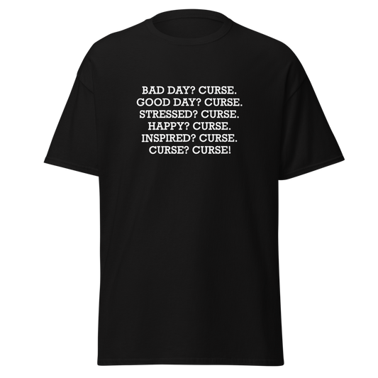 "Bad Day? Curse. Good Day? Curse. Stressed? Curse. Happy? Curse. Inspired? Curse. Curse? Curse!" printed on a black unisex classic tee laying on a flat surface