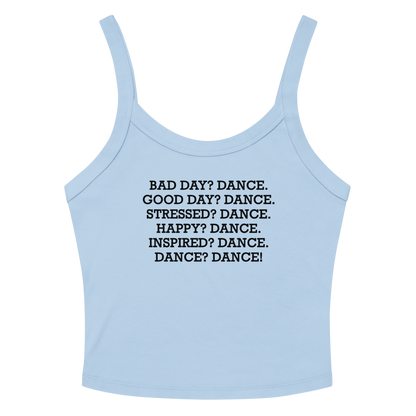 "Bad Day? Dance. Good Day? Dance. Stressed? Dance. Happy? Dance. Inspired? Dance. Dance? Dance!" printed on a solid baby blue blend tbd