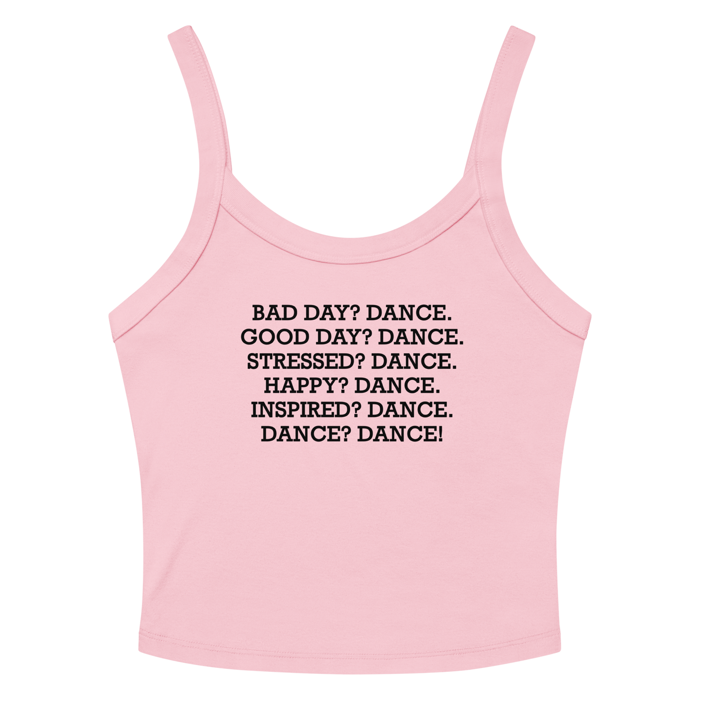 "Bad Day? Dance. Good Day? Dance. Stressed? Dance. Happy? Dance. Inspired? Dance. Dance? Dance!" printed on a solid pink blend women's micro-rib tanktop laying on a flat surface amongst sunglasses and shorts