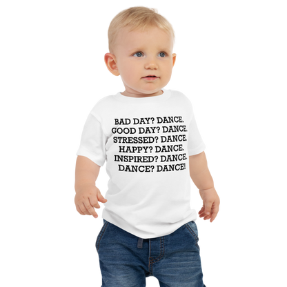 "Bad Day? Dance. Good Day? Dance. Stressed? Dance. Happy? Dance. Inspired? Dance. Dance? Dance!" printed on a white baby jersey short sleeve tee worn by a male