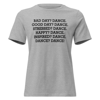 "Bad Day? Dance. Good Day? Dance. Stressed? Dance. Happy? Dance. Inspired? Dance. Dance? Dance!" printed on a athletic heather on an invisible / simulated body