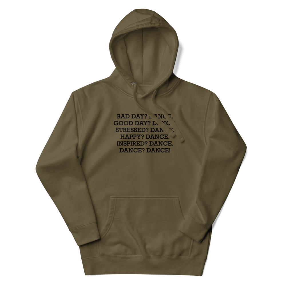 "Bad Day? Dance. Good Day? Dance. Stressed? Dance. Happy? Dance. Inspired? Dance. Dance? Dance!" printed on a military green unisex hoodie laying on a flat surface with the hood up