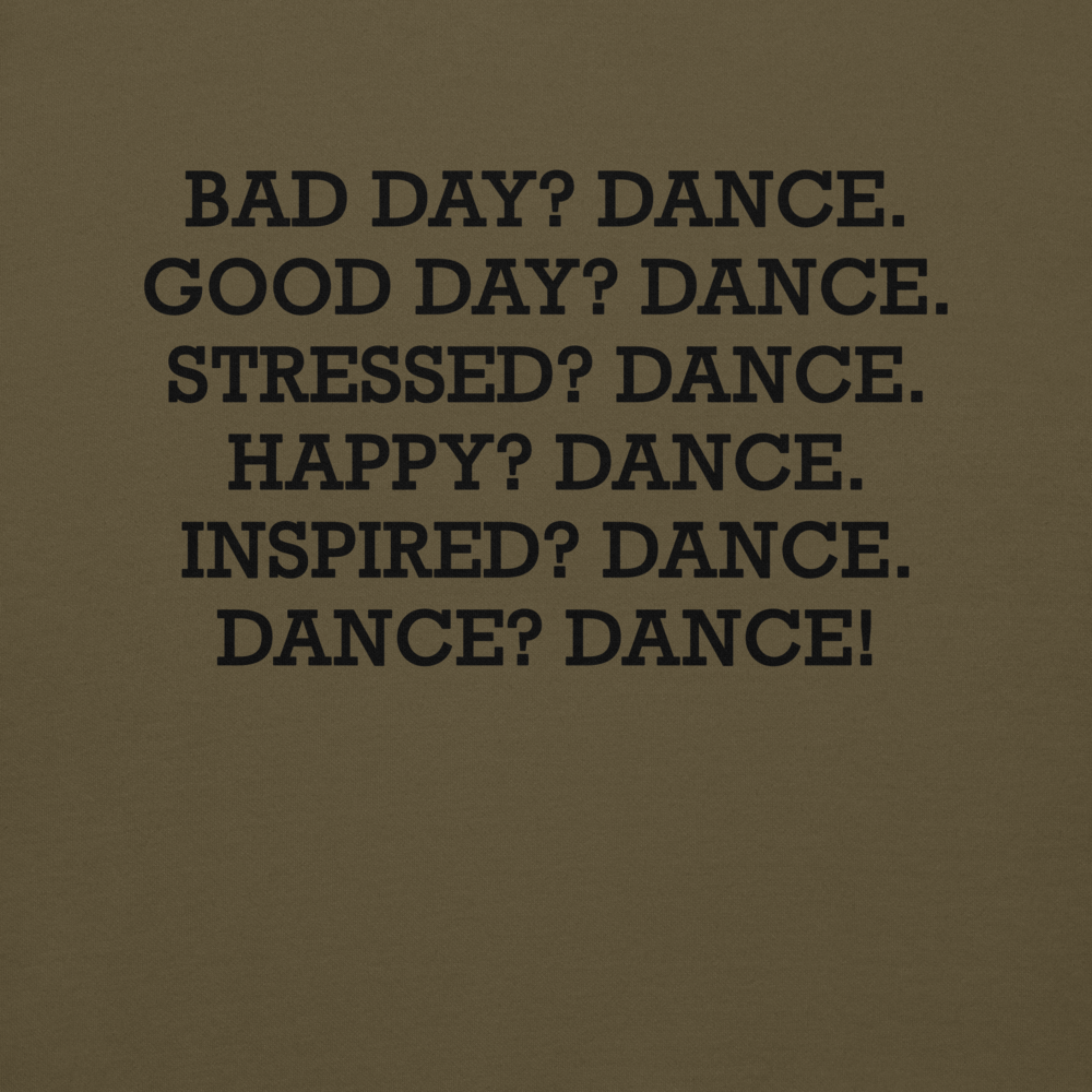 "Bad Day? Dance. Good Day? Dance. Stressed? Dance. Happy? Dance. Inspired? Dance. Dance? Dance!" printed on a military green background