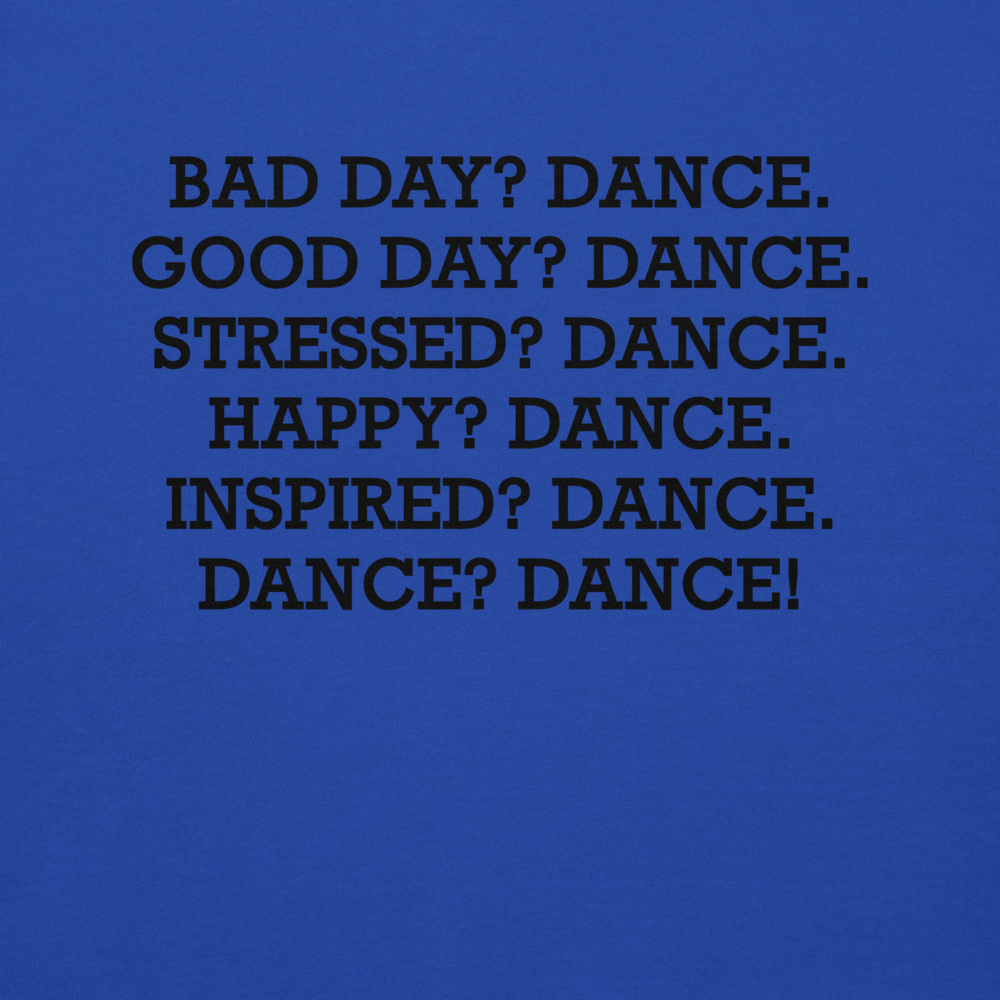 "Bad Day? Dance. Good Day? Dance. Stressed? Dance. Happy? Dance. Inspired? Dance. Dance? Dance!" printed on a team royal background