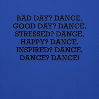 "Bad Day? Dance. Good Day? Dance. Stressed? Dance. Happy? Dance. Inspired? Dance. Dance? Dance!" printed on a team royal background