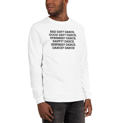 "Bad Day? Dance. Good Day? Dance. Stressed? Dance. Happy? Dance. Inspired? Dance. Dance? Dance!" printed on a white men's long sleeve shirt worn by a male