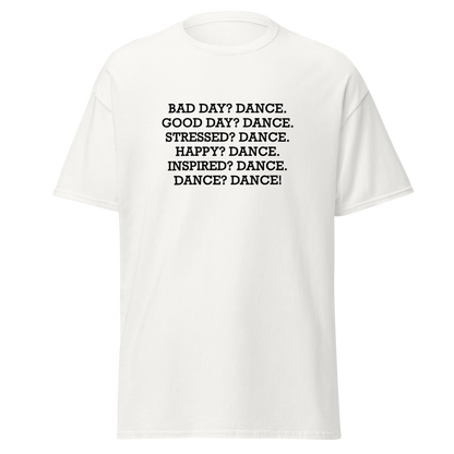 "Bad Day? Dance. Good Day? Dance. Stressed? Dance. Happy? Dance. Inspired? Dance. Dance? Dance!" printed on a white on an invisible body