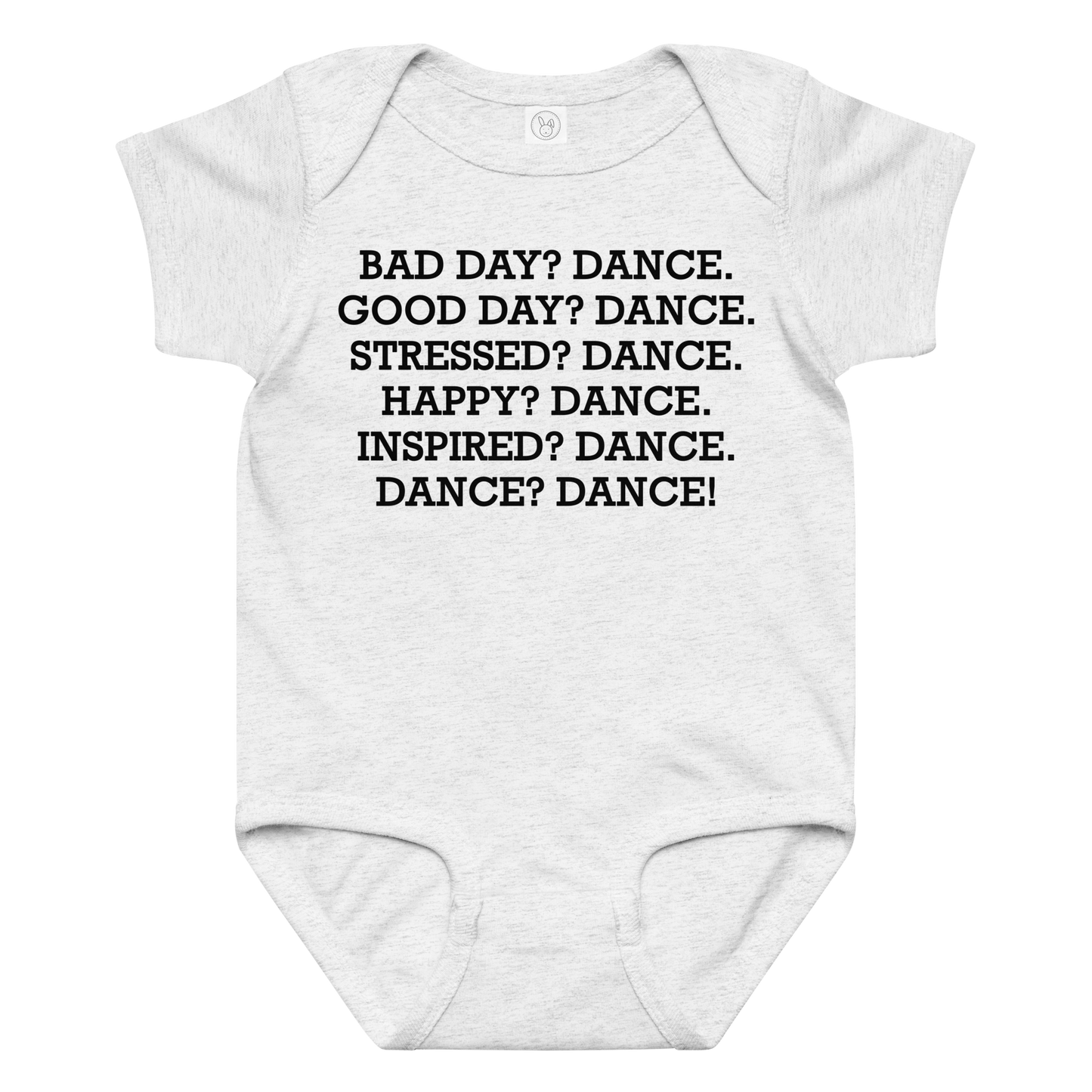 "Bad Day? Dance. Good Day? Dance. Stressed? Dance. Happy? Dance. Inspired? Dance. Dance? Dance!" printed on a ash baby jersey bodysuit laying on a flat surface amongst other clothes