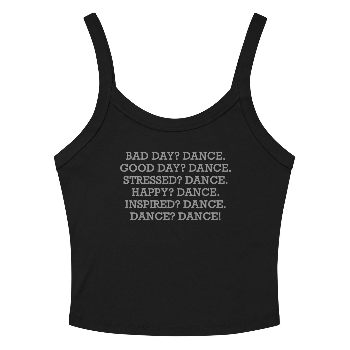 "Bad Day? Dance. Good Day? Dance. Stressed? Dance. Happy? Dance. Inspired? Dance. Dance? Dance!" printed on a solid black blend women's micro-rib tanktop laying on a flat surface amongst sunglasses and shorts