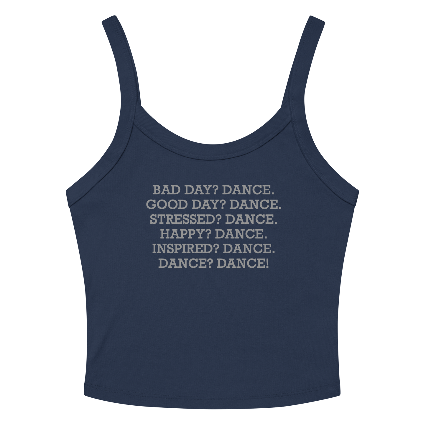 "Bad Day? Dance. Good Day? Dance. Stressed? Dance. Happy? Dance. Inspired? Dance. Dance? Dance!" printed on a solid navy blend women's micro-rib tanktop laying on a flat surface amongst sunglasses and shorts