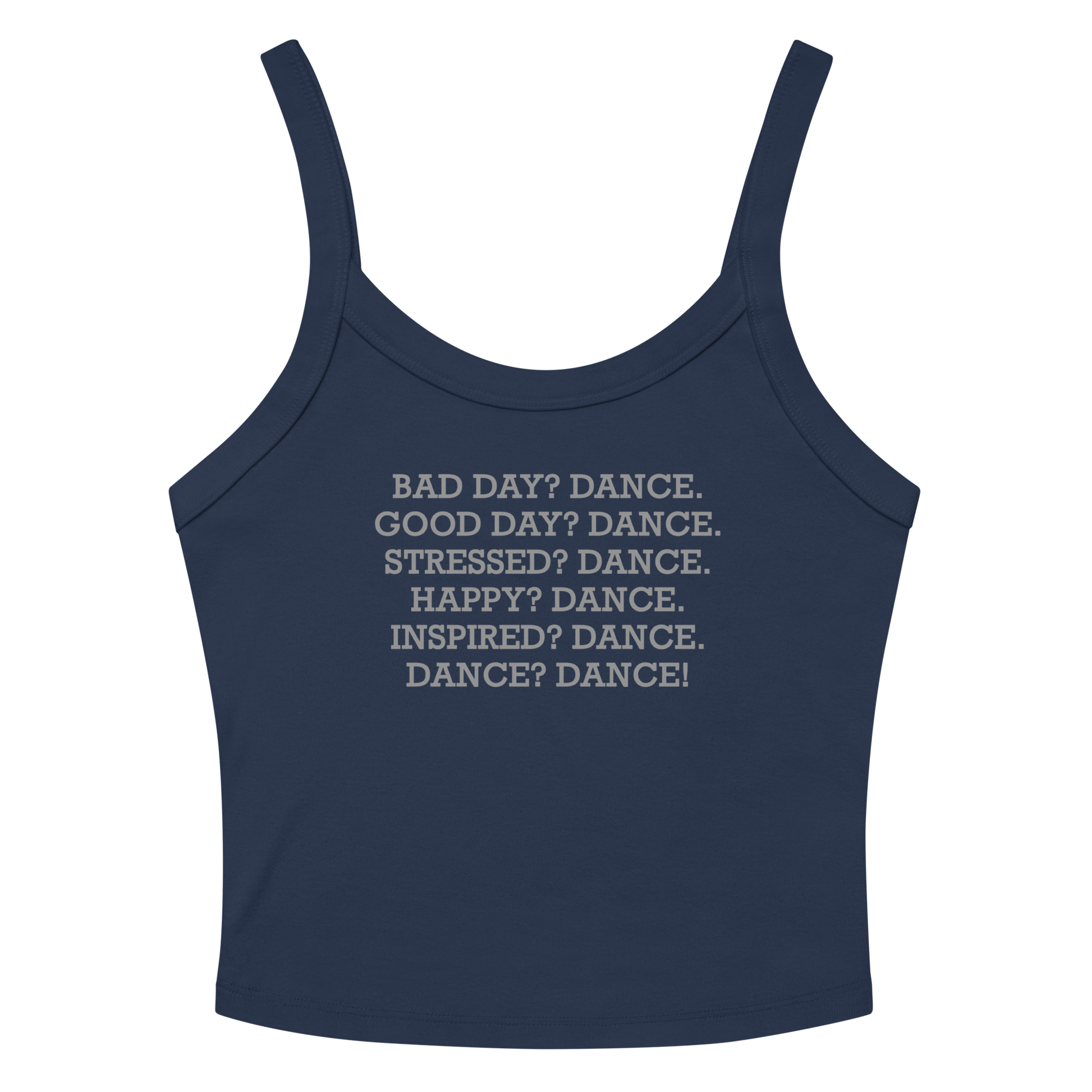 "Bad Day? Dance. Good Day? Dance. Stressed? Dance. Happy? Dance. Inspired? Dance. Dance? Dance!" printed on a solid navy blend women's micro-rib tanktop laying on a flat surface amongst sunglasses and shorts