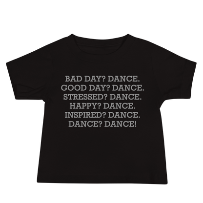 "Bad Day? Dance. Good Day? Dance. Stressed? Dance. Happy? Dance. Inspired? Dance. Dance? Dance!" printed on a black baby jersey short sleeve tee laying on a flat surface