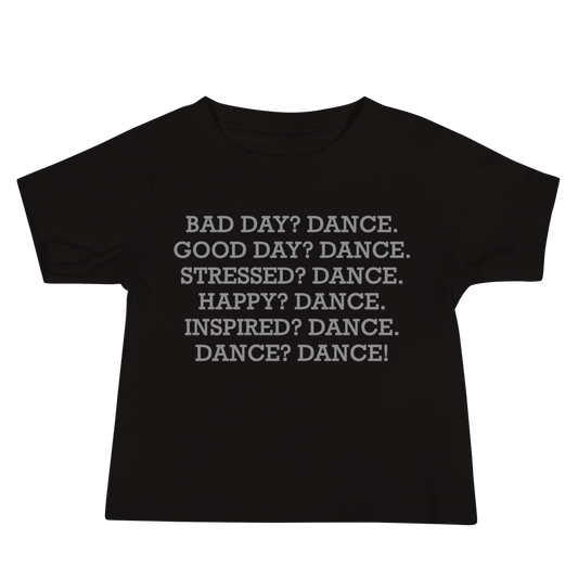 "Bad Day? Dance. Good Day? Dance. Stressed? Dance. Happy? Dance. Inspired? Dance. Dance? Dance!" printed on a black baby jersey short sleeve tee laying on a flat surface