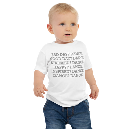 "Bad Day? Dance. Good Day? Dance. Stressed? Dance. Happy? Dance. Inspired? Dance. Dance? Dance!" printed on a white baby jersey short sleeve tee worn by a male