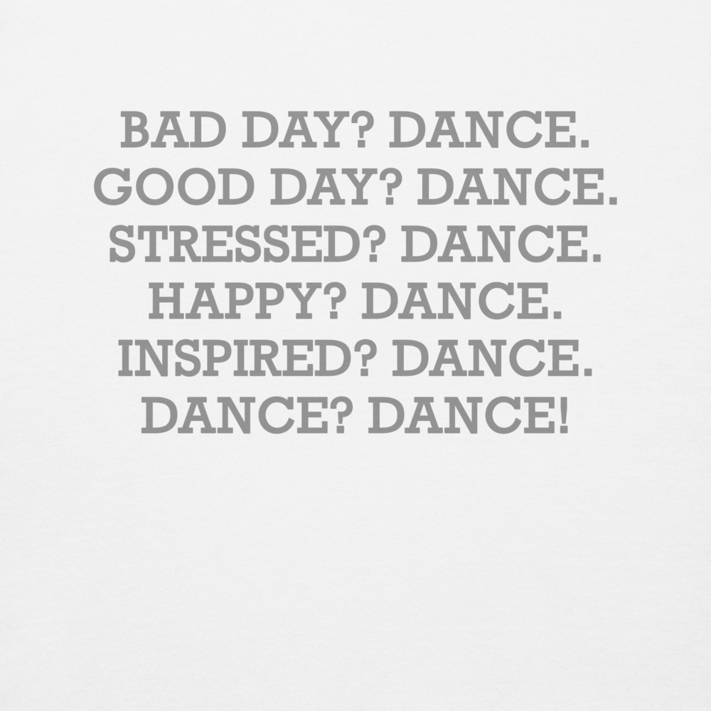 "Bad Day? Dance. Good Day? Dance. Stressed? Dance. Happy? Dance. Inspired? Dance. Dance? Dance!" printed on a white background