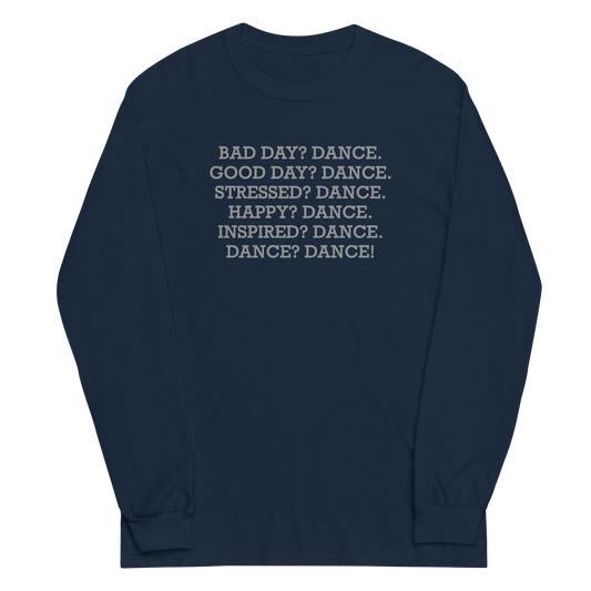 "Bad Day? Dance. Good Day? Dance. Stressed? Dance. Happy? Dance. Inspired? Dance. Dance? Dance!" printed on a navy men's long sleeve shirt laying on a flat surface