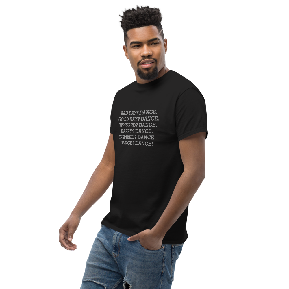 "Bad Day? Dance. Good Day? Dance. Stressed? Dance. Happy? Dance. Inspired? Dance. Dance? Dance!" printed on a black unisex classic tee worn by a male