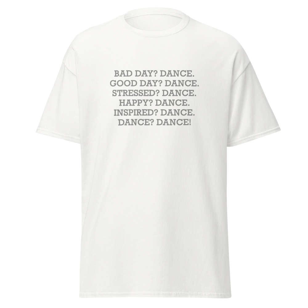 "Bad Day? Dance. Good Day? Dance. Stressed? Dance. Happy? Dance. Inspired? Dance. Dance? Dance!" printed on a white on an invisible body