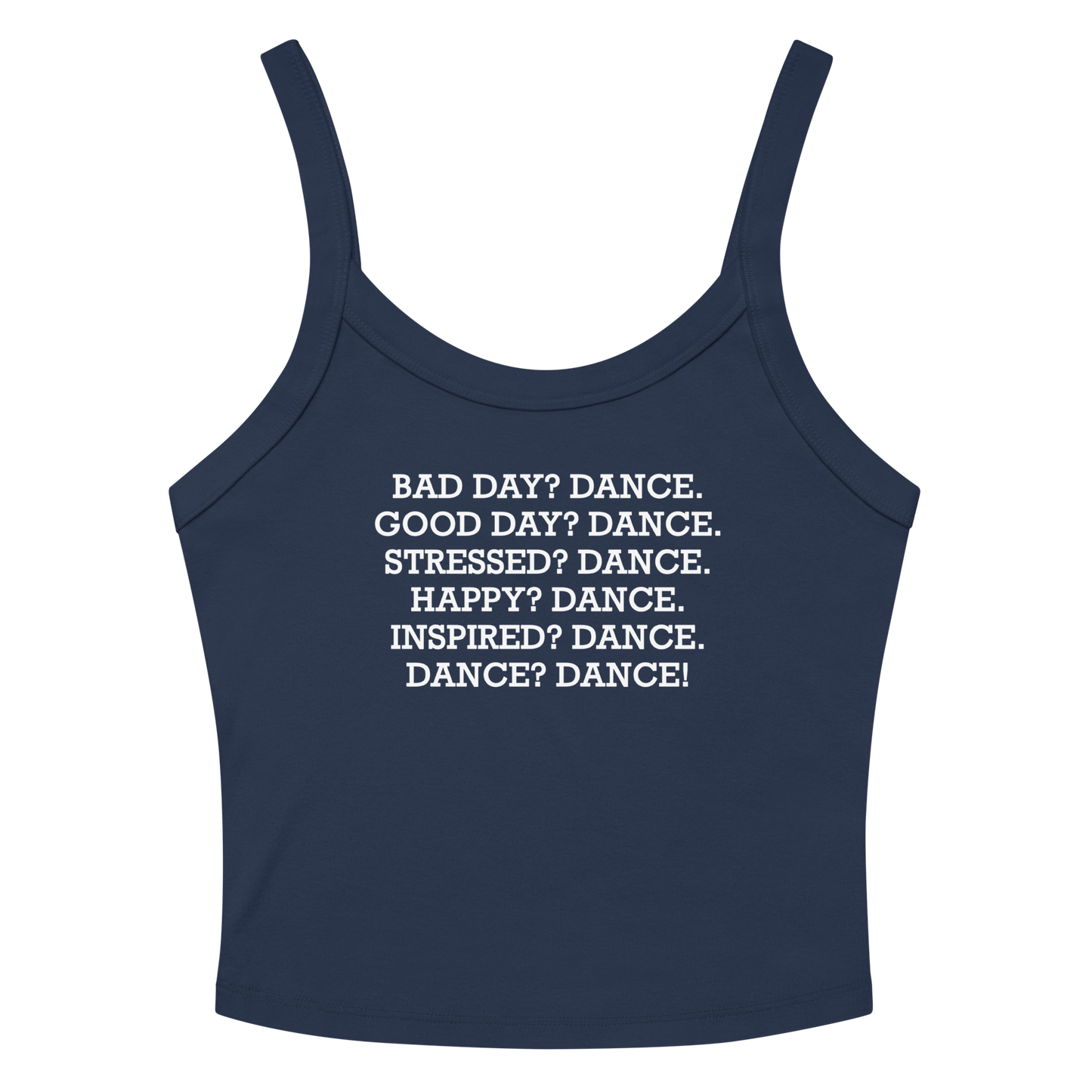 "Bad Day? Dance. Good Day? Dance. Stressed? Dance. Happy? Dance. Inspired? Dance. Dance? Dance!" printed on a solid navy blend women's micro-rib tanktop laying on a flat surface amongst sunglasses and shorts