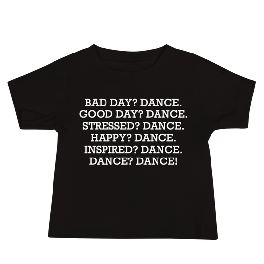 "Bad Day? Dance. Good Day? Dance. Stressed? Dance. Happy? Dance. Inspired? Dance. Dance? Dance!" printed on a black baby jersey short sleeve tee laying on a flat surface