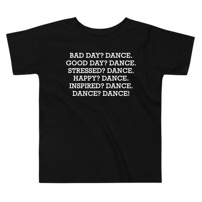 "Bad Day? Dance. Good Day? Dance. Stressed? Dance. Happy? Dance. Inspired? Dance. Dance? Dance!" printed on a black toddler short sleeve tee laying on a flat surface