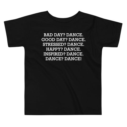 "Bad Day? Dance. Good Day? Dance. Stressed? Dance. Happy? Dance. Inspired? Dance. Dance? Dance!" printed on a black toddler short sleeve tee laying on a flat surface
