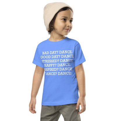 "Bad Day? Dance. Good Day? Dance. Stressed? Dance. Happy? Dance. Inspired? Dance. Dance? Dance!" printed on a heather columbia blue toddler short sleeve tee worn by a male wearing a cap