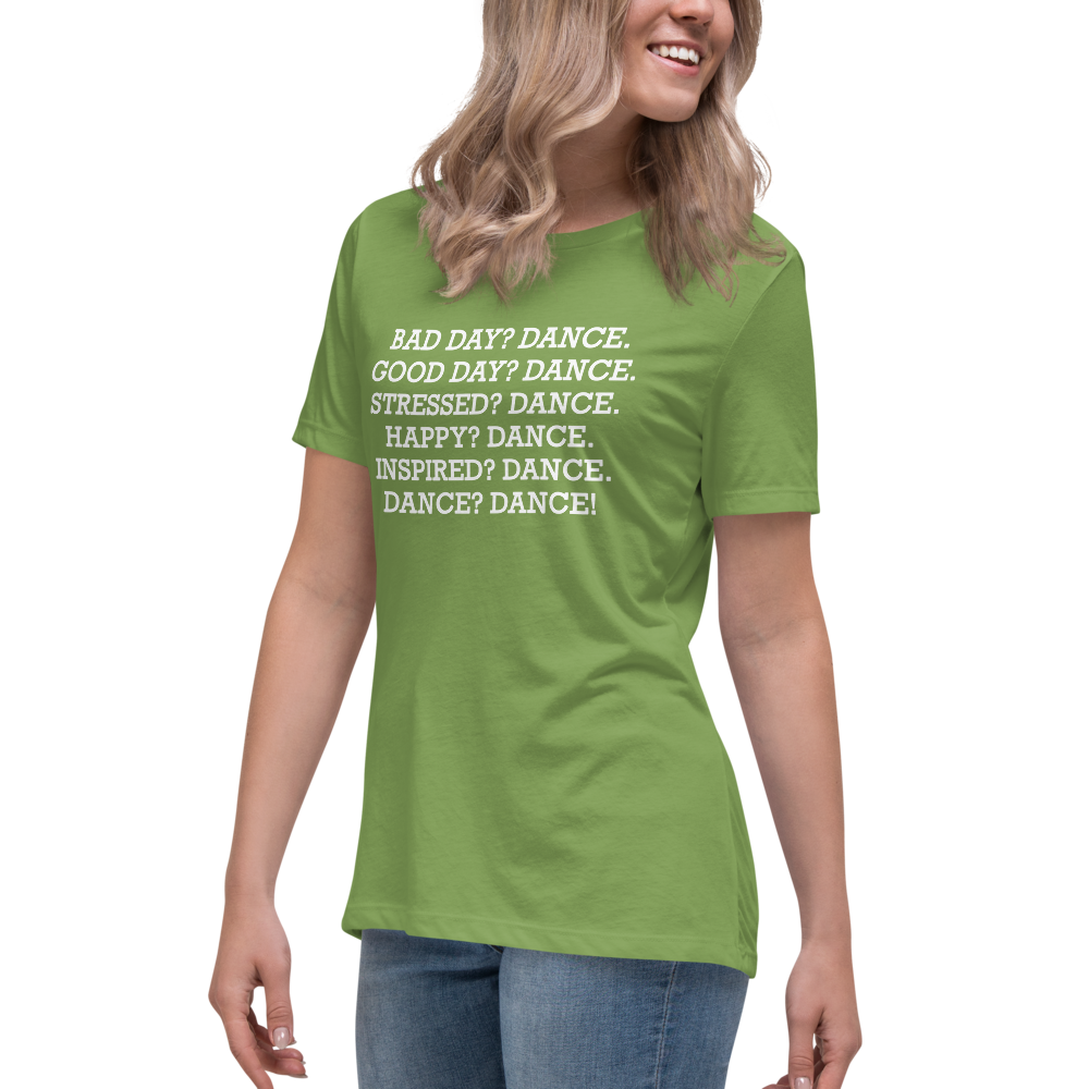 "Bad Day? Dance. Good Day? Dance. Stressed? Dance. Happy? Dance. Inspired? Dance. Dance? Dance!" printed on a leaf women's relaxed t-shirt worn by a female