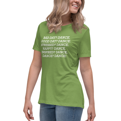 "Bad Day? Dance. Good Day? Dance. Stressed? Dance. Happy? Dance. Inspired? Dance. Dance? Dance!" printed on a leaf women's relaxed t-shirt worn by a female